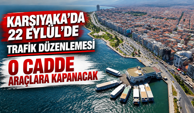 Karşıyaka’da 22 Eylül’de trafik düzenlemesi: O cadde araçlara kapanacak