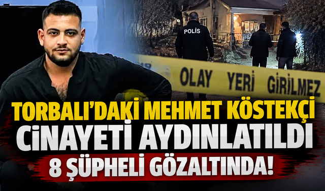 Bakan Akın Gürlek duyurdu: Torbalı’daki Mehmet Köstekçi cinayeti aydınlatıldı, 8 şüpheli gözaltında!