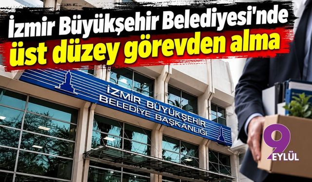 İzmir Büyükşehir Belediyesi'nde üst düzey görevden alma