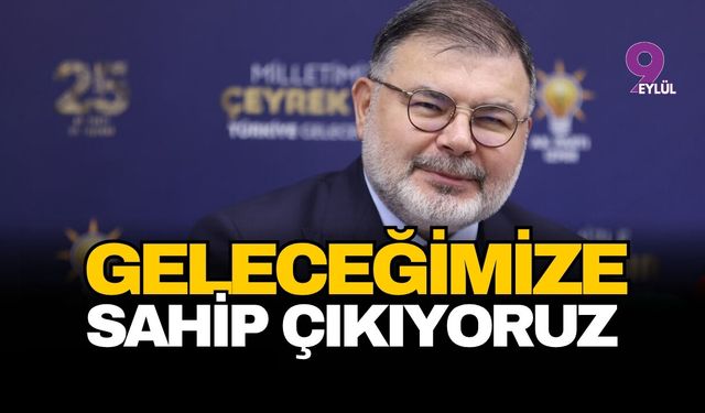 AK Parti İzmir İl Başkanı Saygılı: Geleceğimize sahip çıkıyoruz