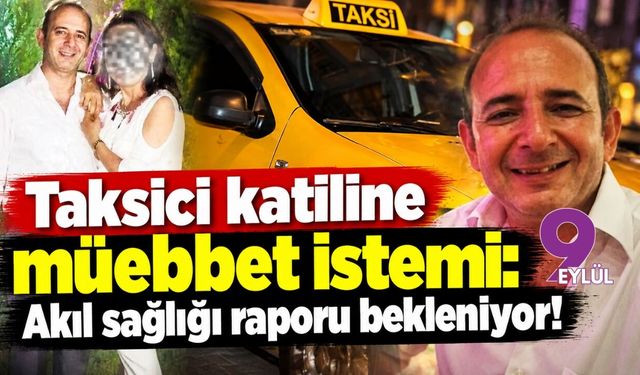 Taksici katiline müebbet istemi: Akıl sağlığı raporu bekleniyor!