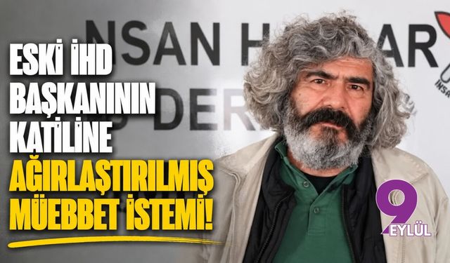 Eski İHD başkanının katiline ağırlaştırılmış müebbet istemi!