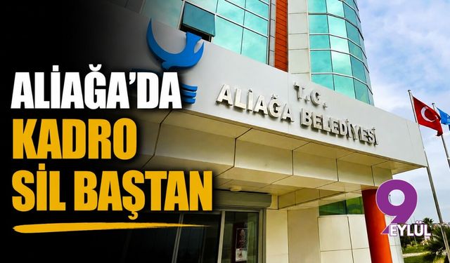 Aliağa'da kadro sil baştan