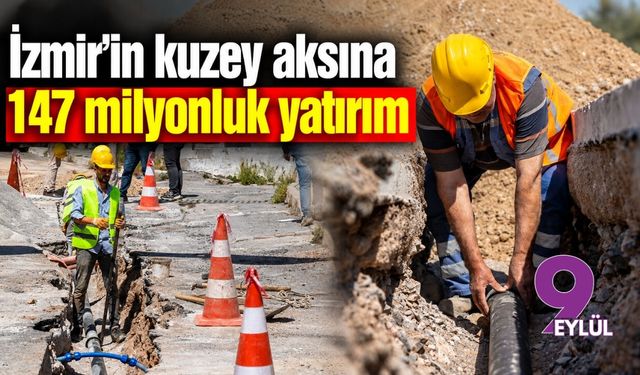 İzmir'in kuzey aksına 147 milyonluk yatırım