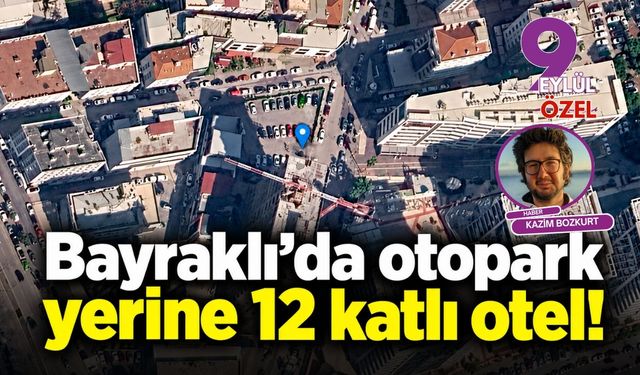 Bayraklı’da otopark yerine 12 katlı otel!