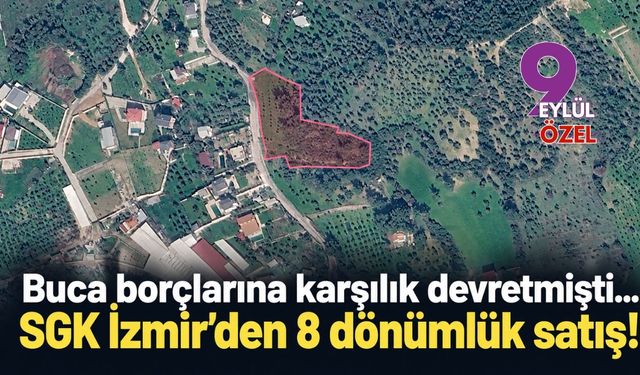 Buca Belediyesi borçlarına karşılık devretmişti... SGK İzmir'den 8 dönümlük satış!