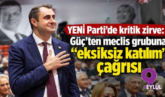 YENİ Parti’de kritik zirve: Güç’ten meclis grubuna “eksiksiz katılım” çağrısı
