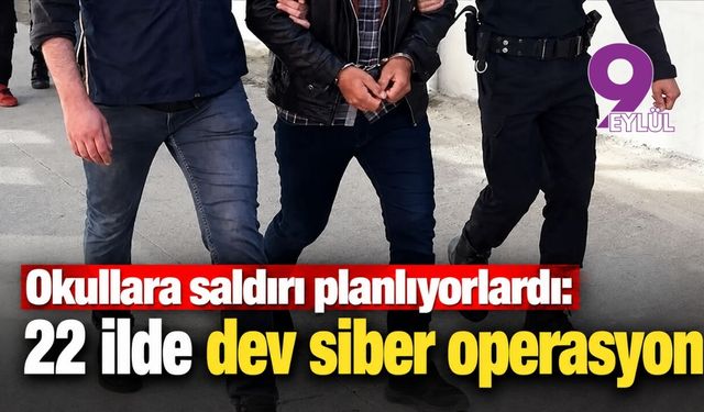 Okullara saldırı planlıyorlardı: 22 ilde dev siber operasyon