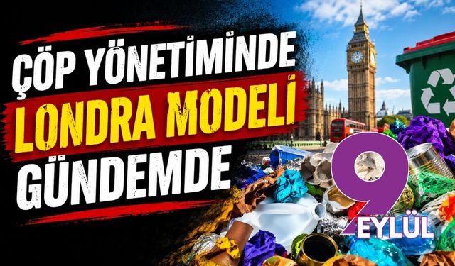 Çöp yönetiminde Londra modeli gündemde