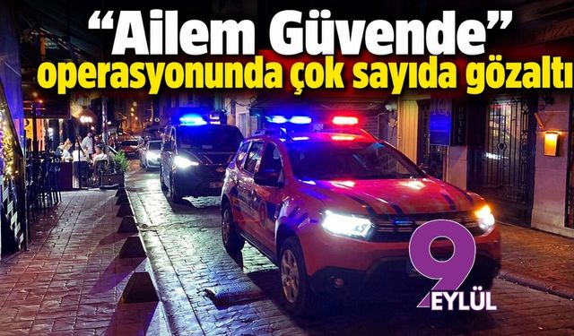 "Ailem Güvende" operasyonunda çok sayıda gözaltı
