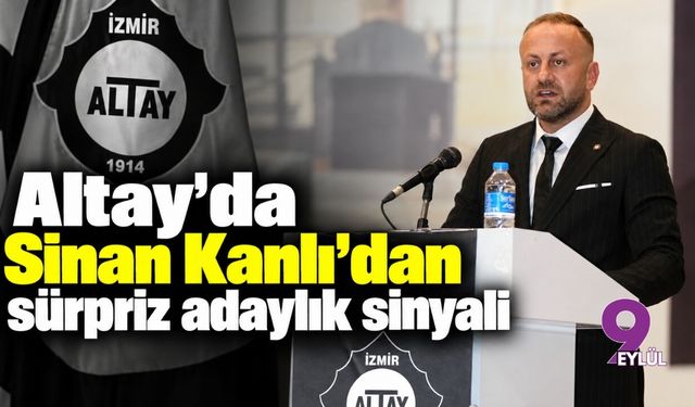 Altay'da Sinan Kanlı'dan sürpriz adaylık sinyali