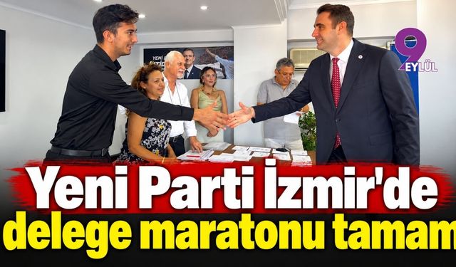 YENİ Parti İzmir'de delege maratonu tamam