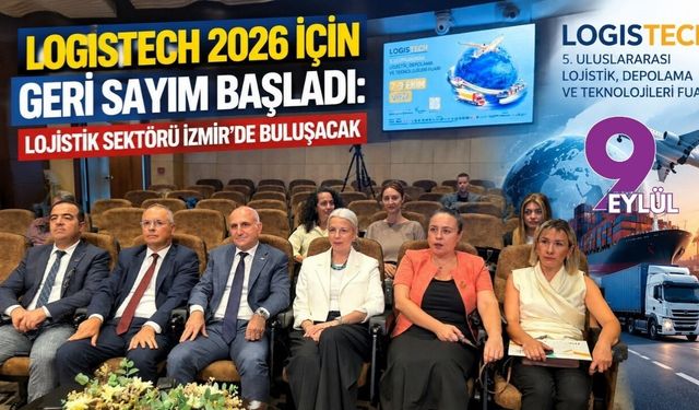 LOGISTECH 2026 için geri sayım başladı: Lojistik sektörü İzmir’de buluşacak