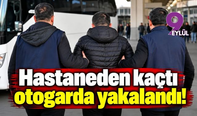 Hastaneden kaçtı otogarda yakalandı!