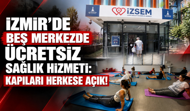 İzmir’de beş merkezde ücretsiz sağlık hizmeti: İZSEM kapılarını tüm yurttaşlara açıyor