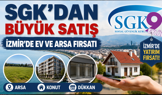 İzmir’de ev, arsa ve dükkan almak isteyenlere fırsat: SGK’dan gayrimenkul satışı