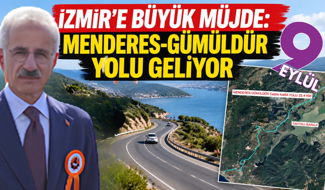 Bakan Uraloğlu açıkladı: Menderes-Gümüldür yolu için ihale süreci başlıyor