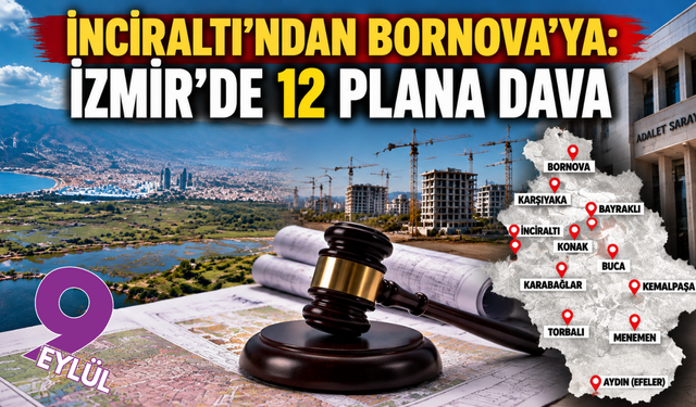 İzmir’de kritik imar hamlesi: 12 plan mahkemeye taşındı
