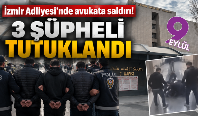 İzmir Adliyesi’nde avukata saldırı! 3 şüpheli tutuklandı