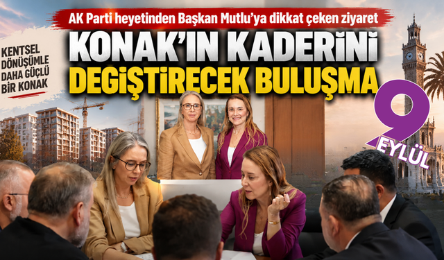 AK Parti heyetinden Başkan Mutlu’ya ziyaret: Konak’ta kentsel dönüşüm mesajı