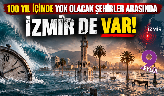 İzmir için dikkat çeken iklim uyarısı: 100 yıl içinde risk altındaki şehirler listesine girdi