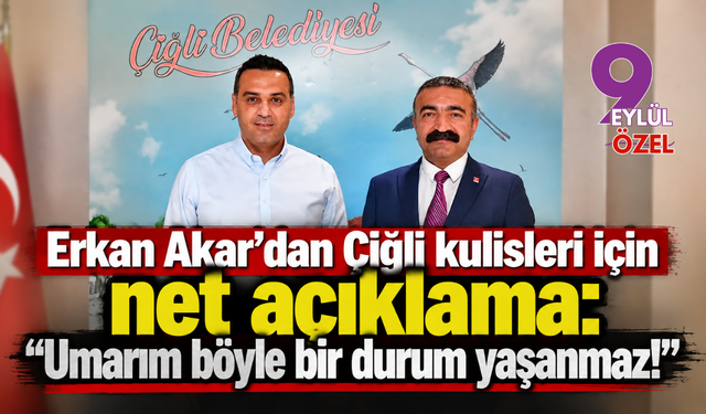 Erkan Akar'dan Çiğli kulisleri için net açıklama: "Umarım böyle bir durum yaşanmaz!"