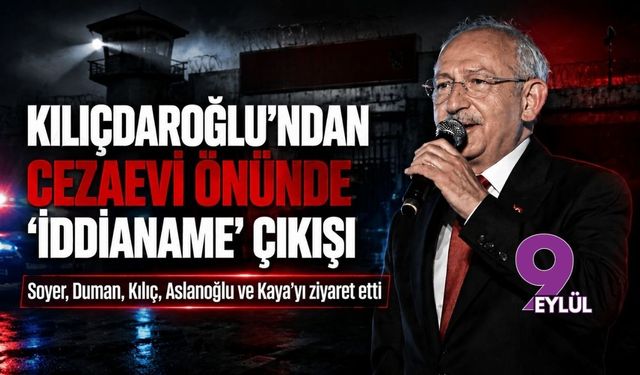 Kılıçdaroğlu’ndan cezaevi önünde ‘iddianame’ çıkışı