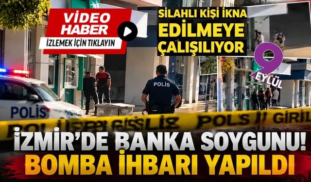 İzmir’de banka alarmı: Silahlı kişi ikna edilmeye çalışılıyor