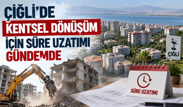 Çiğli’de kentsel dönüşüm için süre uzatımı gündemde