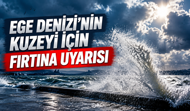 Ege Denizi’nin kuzeyi için fırtına uyarısı
