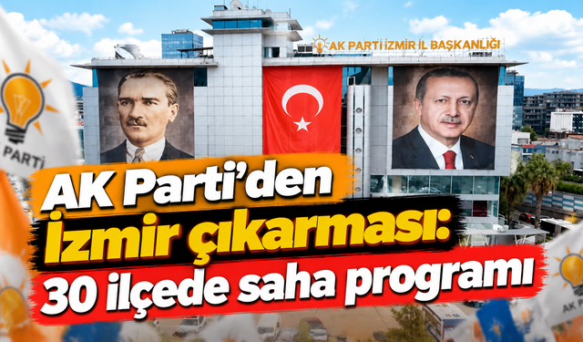 AK Parti’den İzmir çıkarması: 30 ilçede saha programı