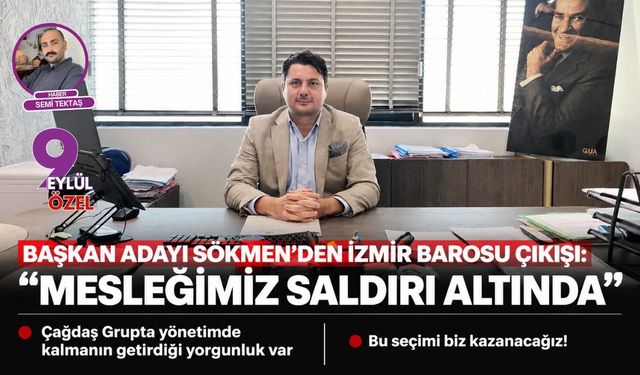 Başkan Adayı Sökmen’den İzmir Barosu çıkışı: “Mesleğimiz saldırı altında”