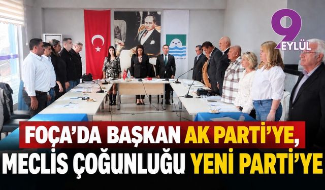Foça’da Başkan AK Parti’ye, Meclis çoğunluğu YENİ Parti’ye geçti