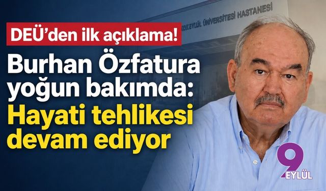 DEÜ’den ilk açıklama! Burhan Özfatura yoğun bakımda: Hayati tehlikesi devam ediyor