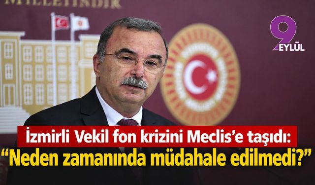 İzmirli vekil Fon krizini Meclis’e taşıdı: “Neden zamanında müdahale edilmedi?”