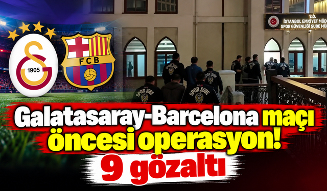 Galatasaray-Barcelona maçı öncesi operasyon! 9 gözaltı