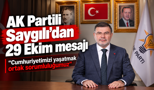 AK Partili Saygılı'dan 29 Ekim mesajı: “Cumhuriyetimizi yaşatmak ortak sorumluluğumuz”