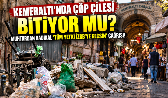 Kemeraltı'nda Çöp Çilesi Bitiyor mu? Muhtardan Radikal 'Tüm Yetki İzBB'ye Geçsin' Çağrısı!