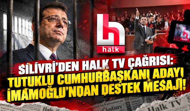Silivri'den Halk TV Çağrısı: Tutuklu Cumhurbaşkanı Adayı İmamoğlu’ndan Destek Mesajı!