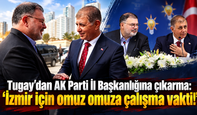Tugay’dan AK Parti İl Başkanlığına çıkarma: "İzmir için omuz omuza çalışma vakti!"