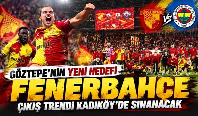 Göztepe'nin yeni hedefi Fenerbahçe: Çıkış trendi Kadıköy'de sınanacak