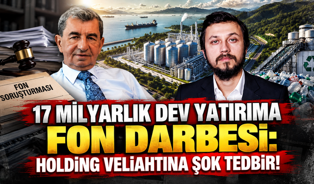 17 milyarlık dev yatırıma fon darbesi: Holding veliahtına şok tedbir!