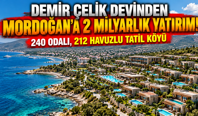 Demir çelik devinden İzmir'e 2 milyarlık yatırım: Mordoğan'a 240 odalı tatil köyü!