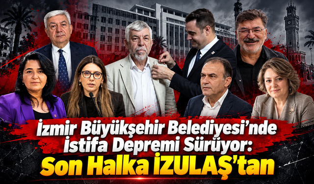 İzmir Büyükşehir Belediyesi'nde İstifa Depremi Sürüyor: Son Halka İZULAŞ'tan