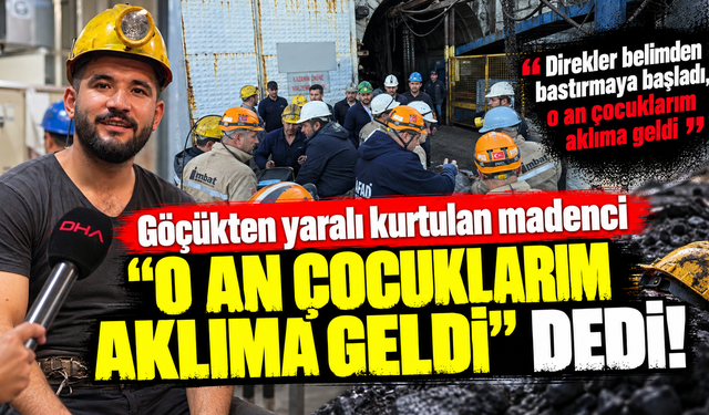 Göçükten yaralı kurtulan madenci "O an çocuklarım aklıma geldi" dedi!