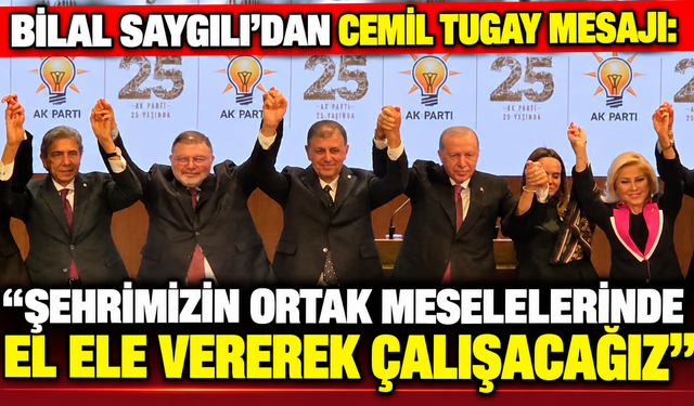Bilal Saygılı’dan Cemil Tugay mesajı: 'Şehrimizin ortak meselelerinde el ele vererek çalışacağız'