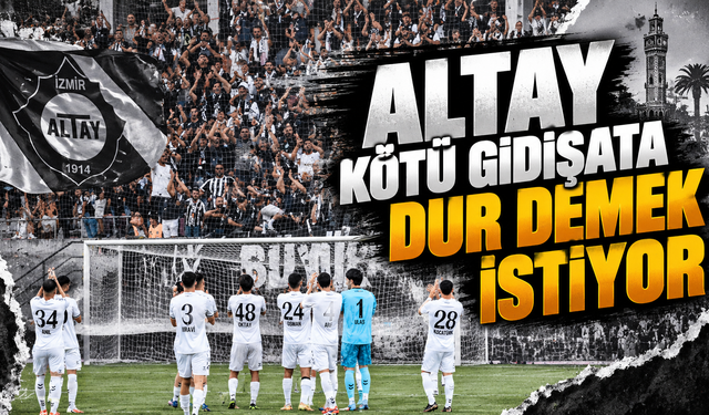Altay Kötü Gidişata Dur Demek İstiyor