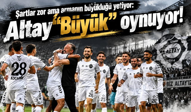 Şartlar zor ama armanın büyüklüğü yetiyor: Altay "Büyük" oynuyor!
