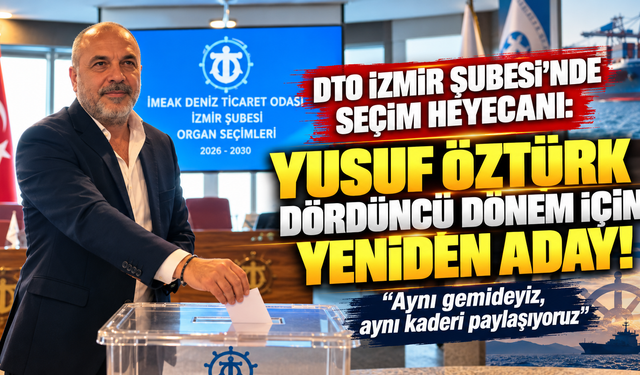 DTO İzmir Şubesi'nde seçim: Yusuf Öztürk dördüncü dönem için yeniden aday!