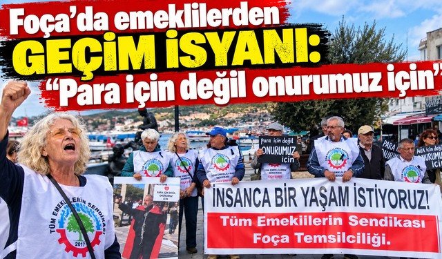 Foça’da emeklilerden geçim isyanı: “Para için değil onurumuz için”
